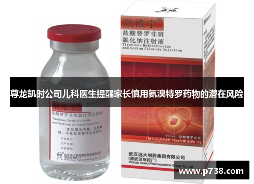 尊龙凯时公司儿科医生提醒家长慎用氨溴特罗药物的潜在风险